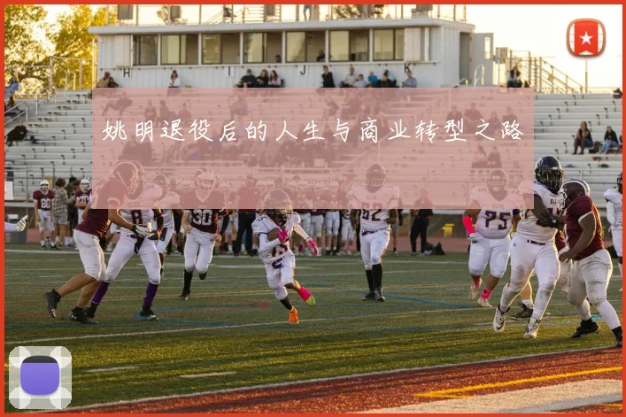 姚明退役后的人生与商业转型之路