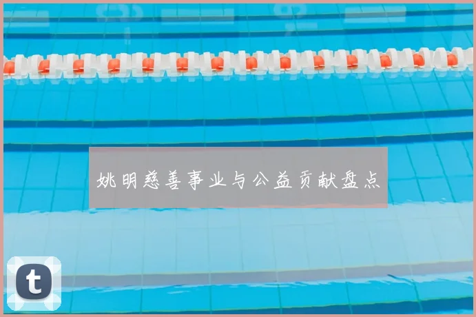 姚明慈善事业与公益贡献盘点